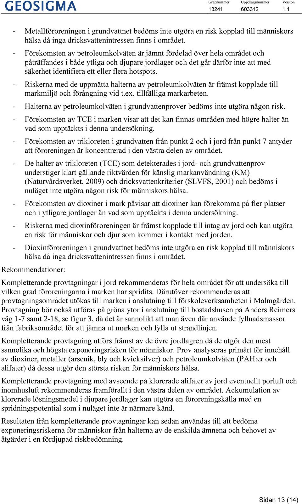 hotspots. - Riskerna med de uppmätta halterna av petroleumkolväten är främst kopplade till markmiljö och förångning vid t.ex. tillfälliga markarbeten.