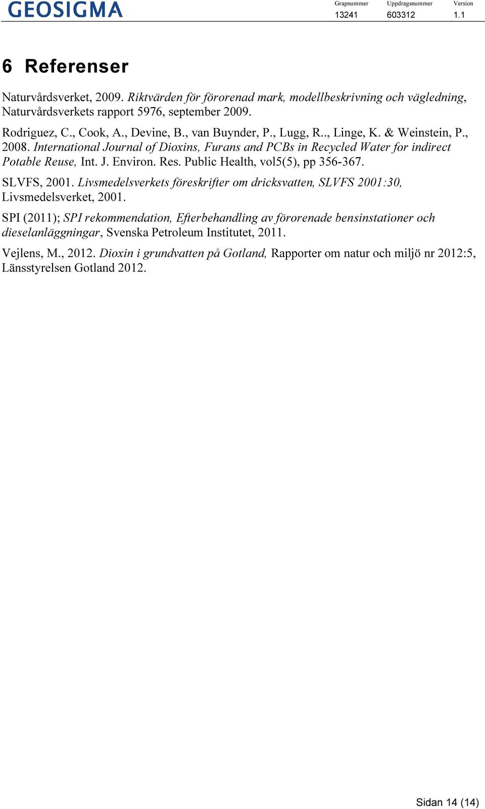 J. Environ. Res. Public Health, vol5(5), pp 356-367. SLVFS, 2001. Livsmedelsverkets föreskrifter om dricksvatten, SLVFS 2001:30, Livsmedelsverket, 2001.