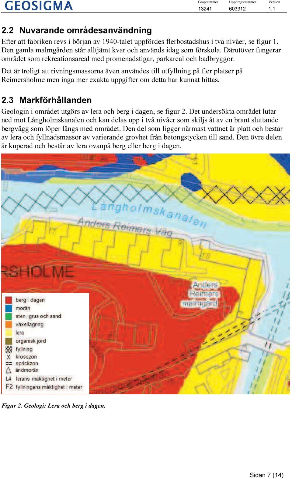 Det är troligt att rivningsmassorna även användes till utfyllning på fler platser på Reimersholme men inga mer exakta uppgifter om detta har kunnat hittas. 2.