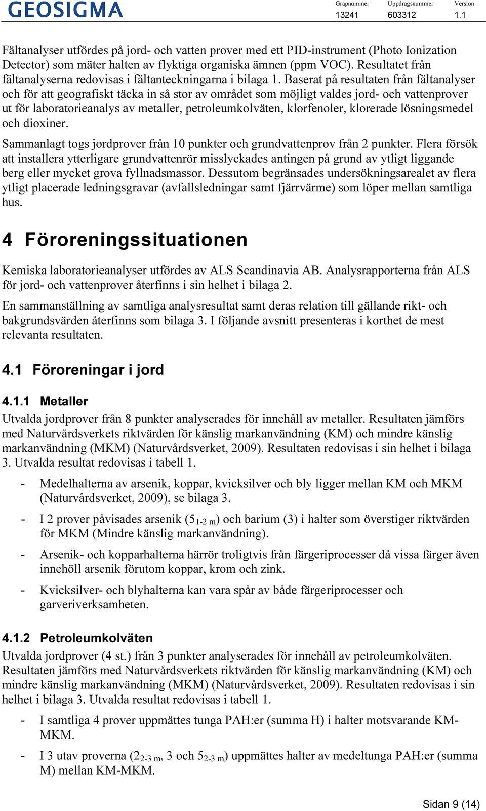 Resultatet från fältanalyserna redovisas i fältanteckningarna i bilaga 1.