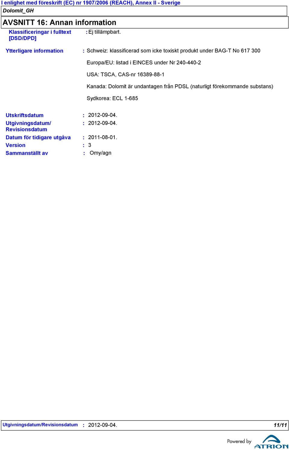 TSCA, CASnr 16389881 Kanada Dolomit är undantagen från PDSL (naturligt förekommande substans) Sydkorea ECL 1685 Utskriftsdatum