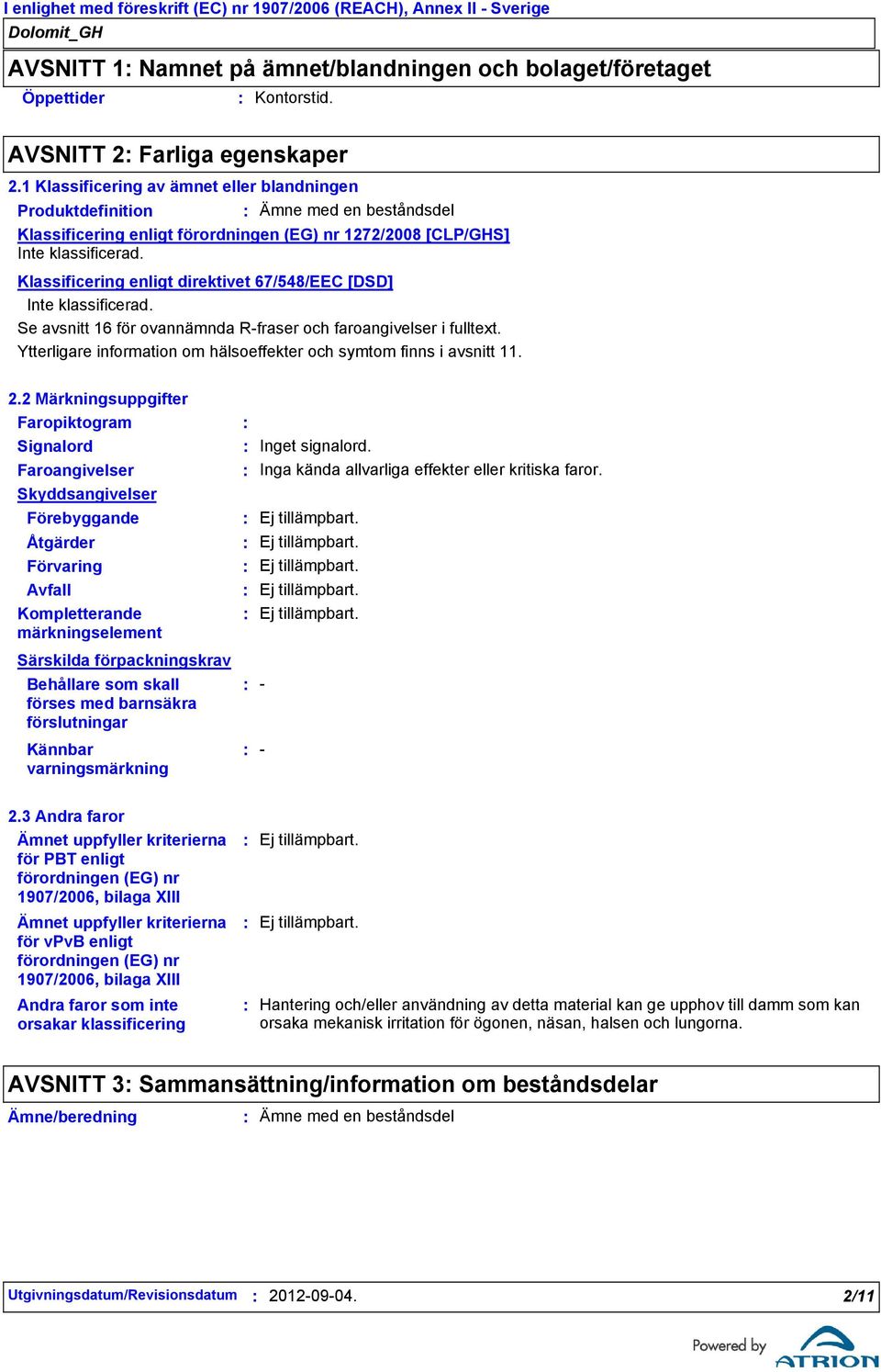 Klassificering enligt direktivet 67/548/EEC [DSD] Inte klassificerad. Se avsnitt 16 för ovannämnda Rfraser och faroangivelser i fulltext.