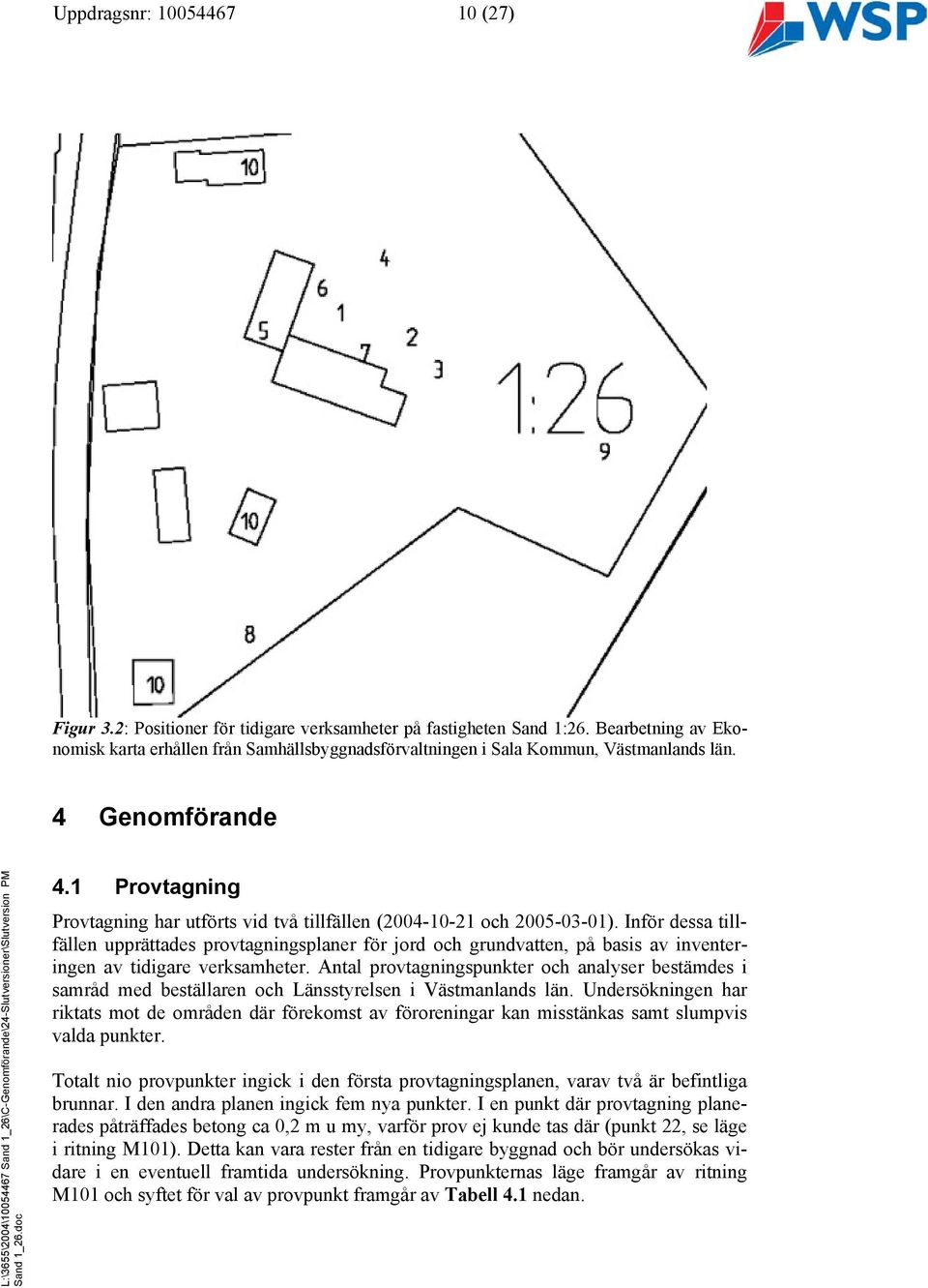 1 Provtagning Provtagning har utförts vid två tillfällen (2004-10-21 och 2005-03-01).