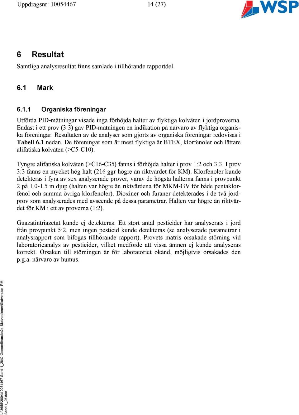 De föreningar som är mest flyktiga är BTEX, klorfenoler och lättare alifatiska kolväten (>C5-C10). Tyngre alifatiska kolväten (>C16-C35) fanns i förhöjda halter i prov 1:2 och 3:3.