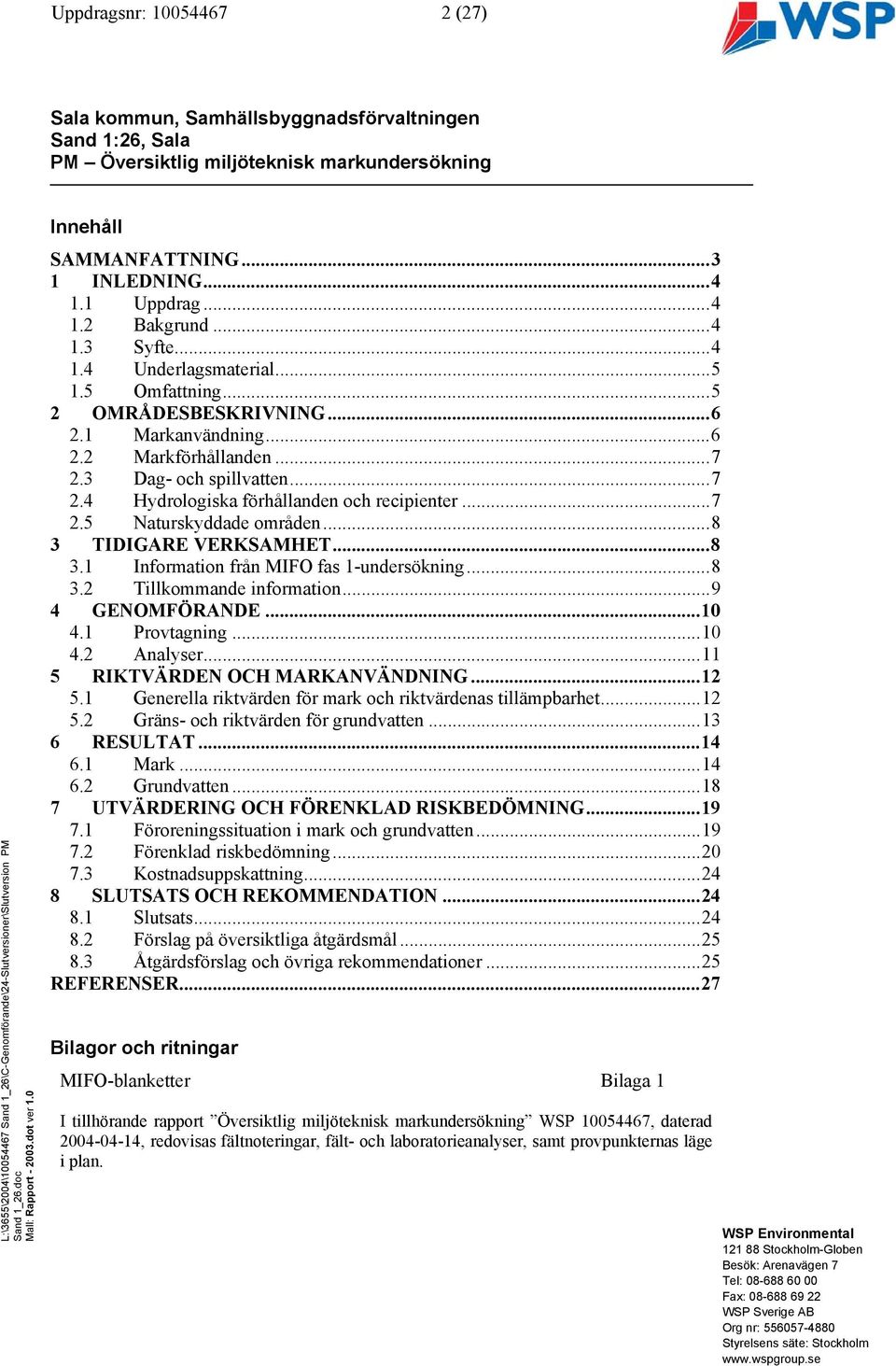 ..7 2.5 Naturskyddade områden...8 3 TIDIGARE VERKSAMHET...8 3.1 Information från MIFO fas 1-undersökning...8 3.2 Tillkommande information...9 4 GENOMFÖRANDE...10 4.1 Provtagning...10 4.2 Analyser.