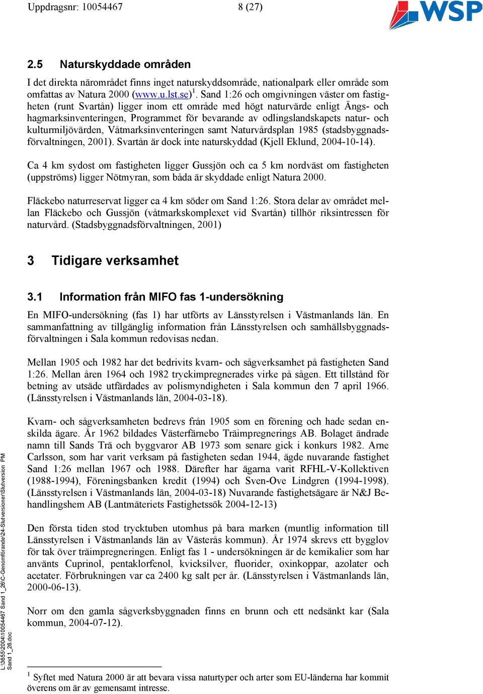 och kulturmiljövärden, Våtmarksinventeringen samt Naturvårdsplan 1985 (stadsbyggnadsförvaltningen, 2001). Svartån är dock inte naturskyddad (Kjell Eklund, 2004-10-14).