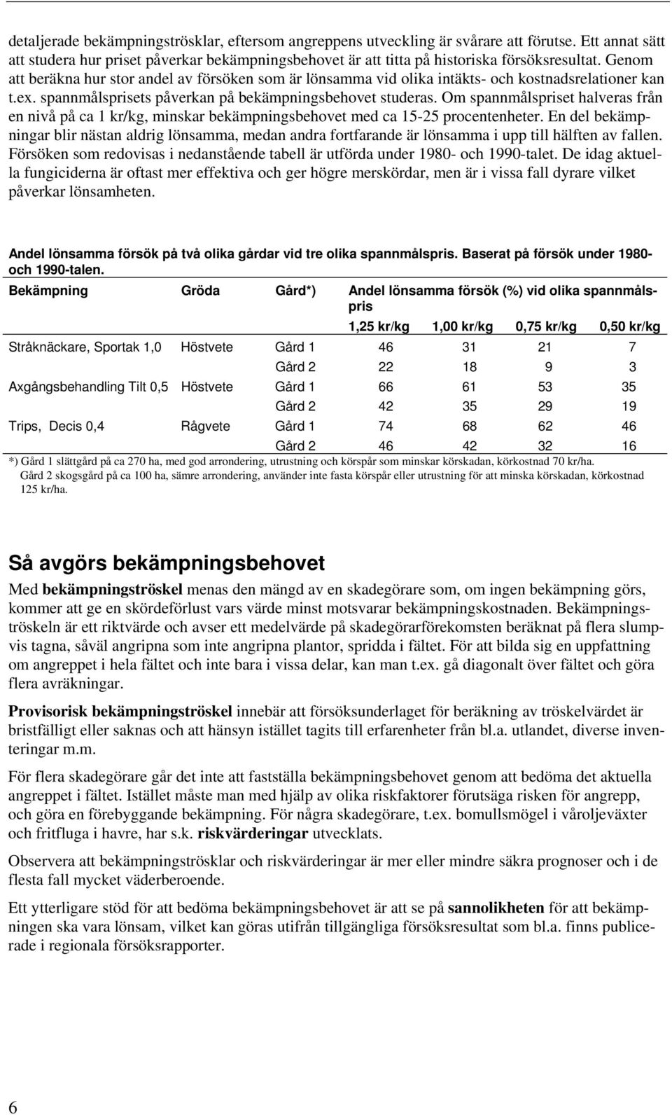 Om spannmålspriset halveras från en nivå på ca 1 kr/kg, minskar bekämpningsbehovet med ca 15-25 procentenheter.