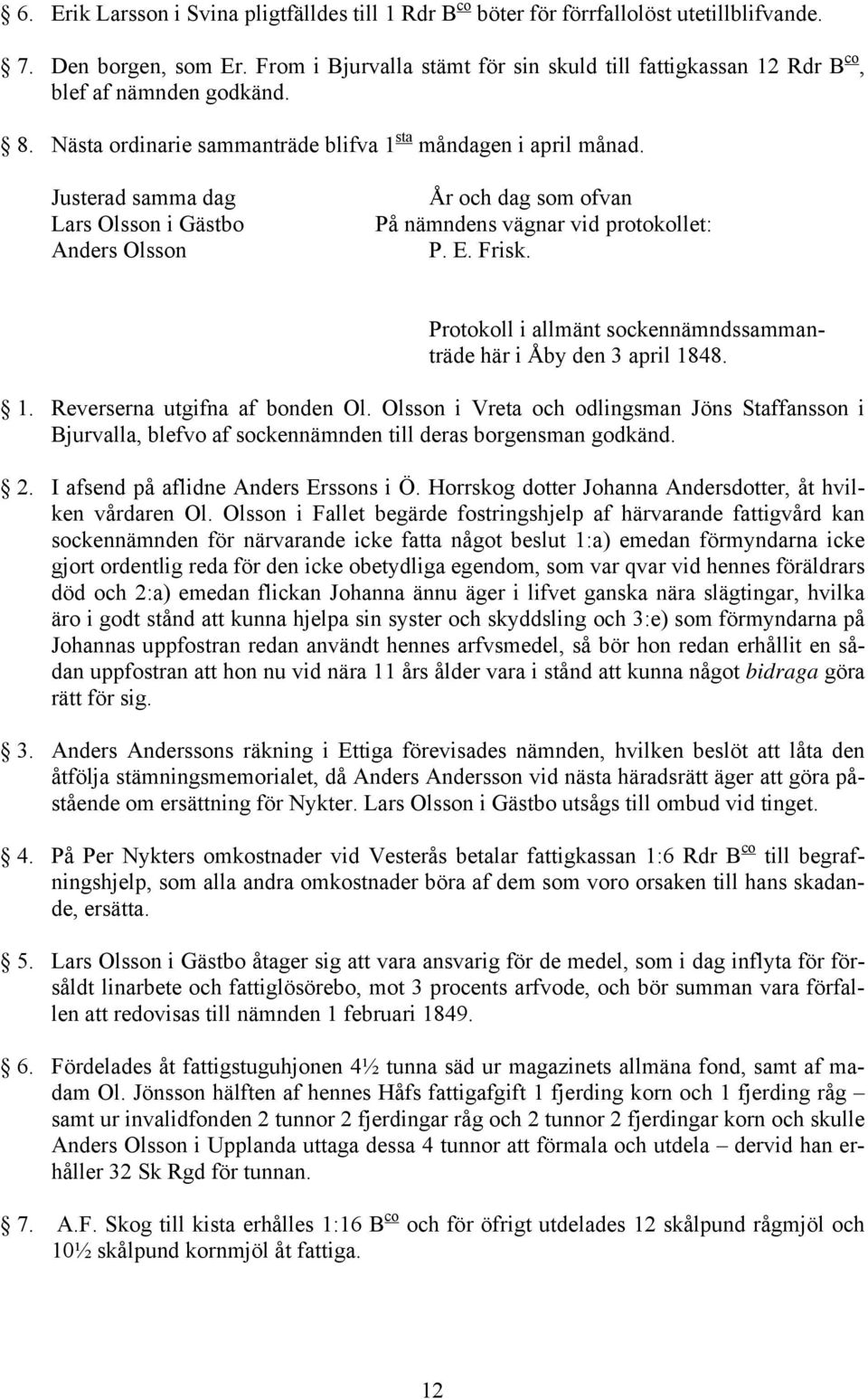 Justerad samma dag Lars Olsson i Gästbo Anders Olsson År och dag som ofvan På nämndens vägnar vid protokollet: P. E. Frisk. Protokoll i allmänt sockennämndssammanträde här i Åby den 3 april 1848.