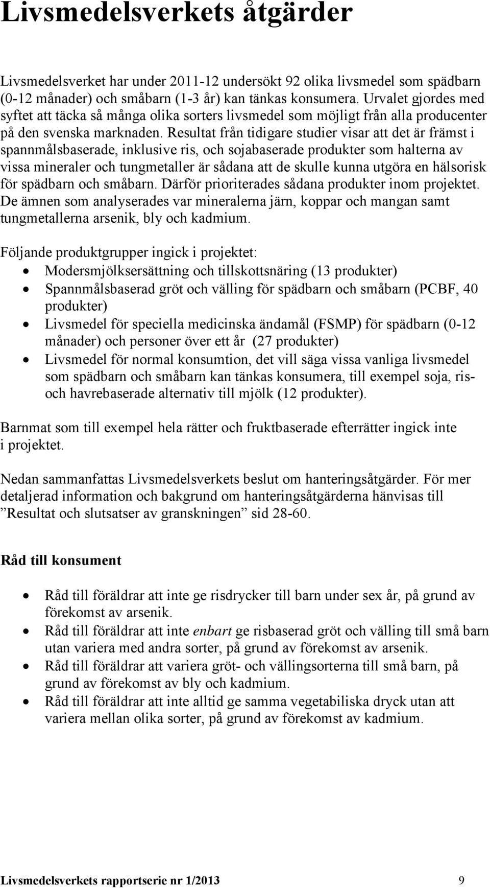 Resultat från tidigare studier visar att det är främst i spannmålsbaserade, inklusive ris, och sojabaserade produkter som halterna av vissa mineraler och tungmetaller är sådana att de skulle kunna