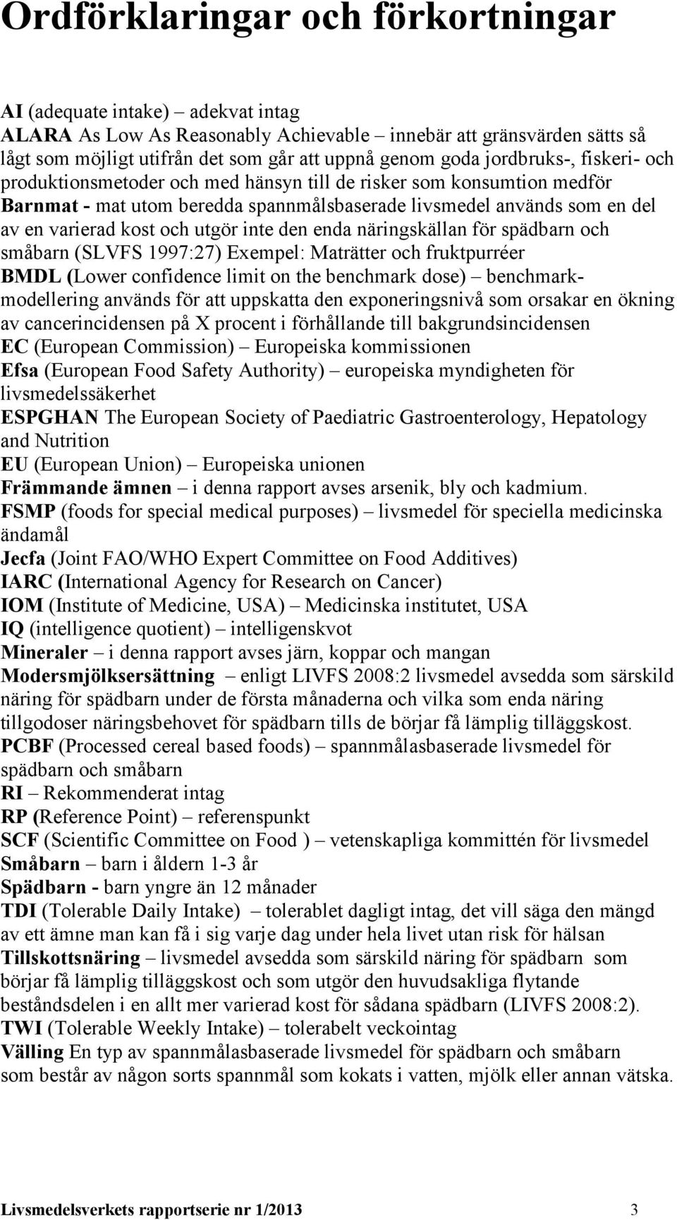 inte den enda näringskällan för spädbarn och småbarn (SLVFS 1997:27) Exempel: Maträtter och fruktpurréer BMDL (Lower confidence limit on the benchmark dose) benchmarkmodellering används för att