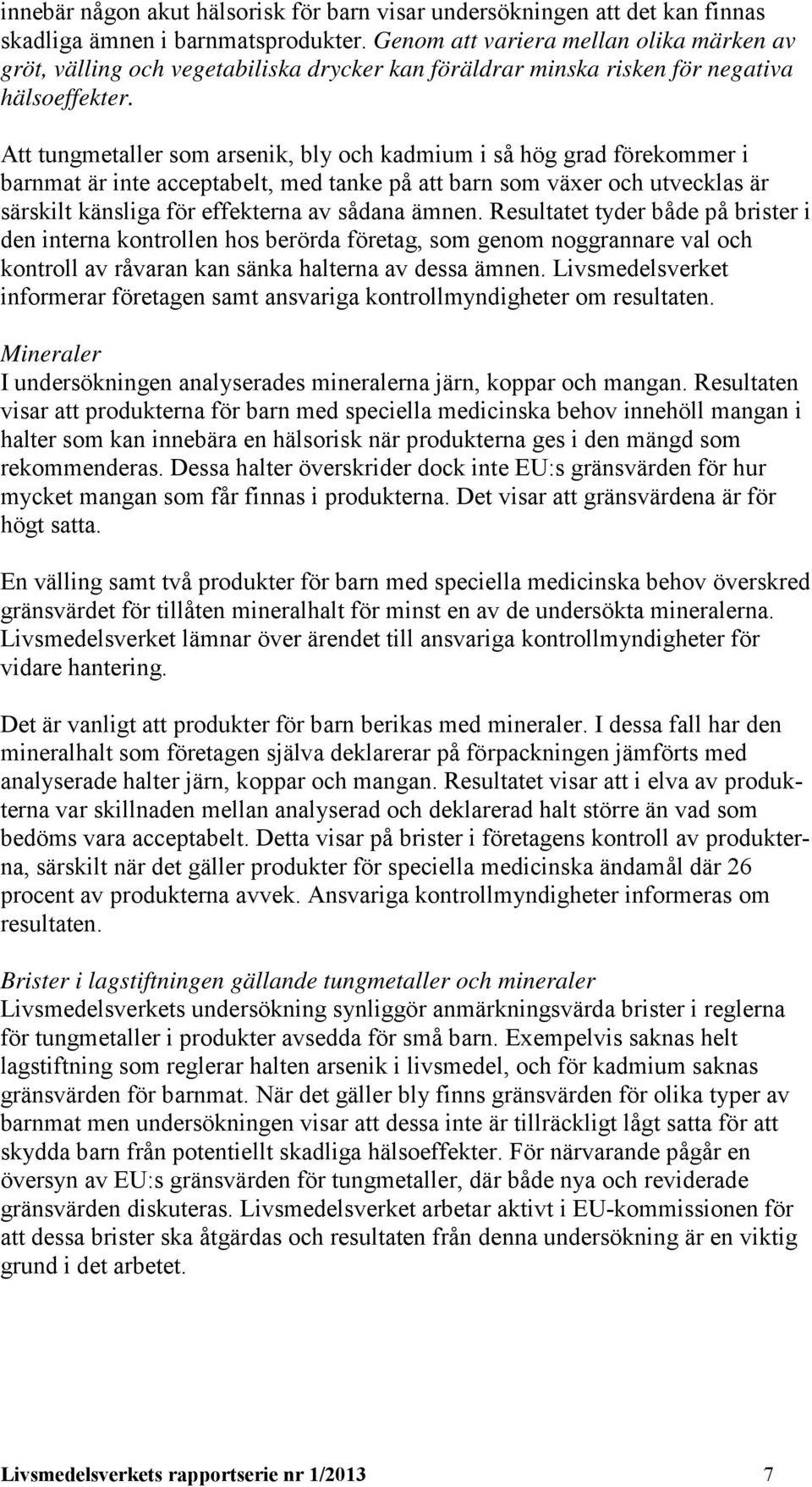 Att tungmetaller som arsenik, bly och kadmium i så hög grad förekommer i barnmat är inte acceptabelt, med tanke på att barn som växer och utvecklas är särskilt känsliga för effekterna av sådana ämnen.