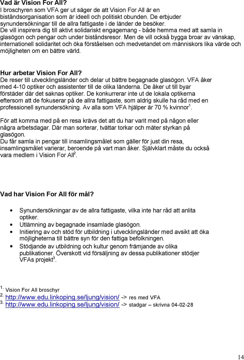 De vill inspirera dig till aktivt solidariskt engagemang - både hemma med att samla in glasögon och pengar och under biståndsresor.