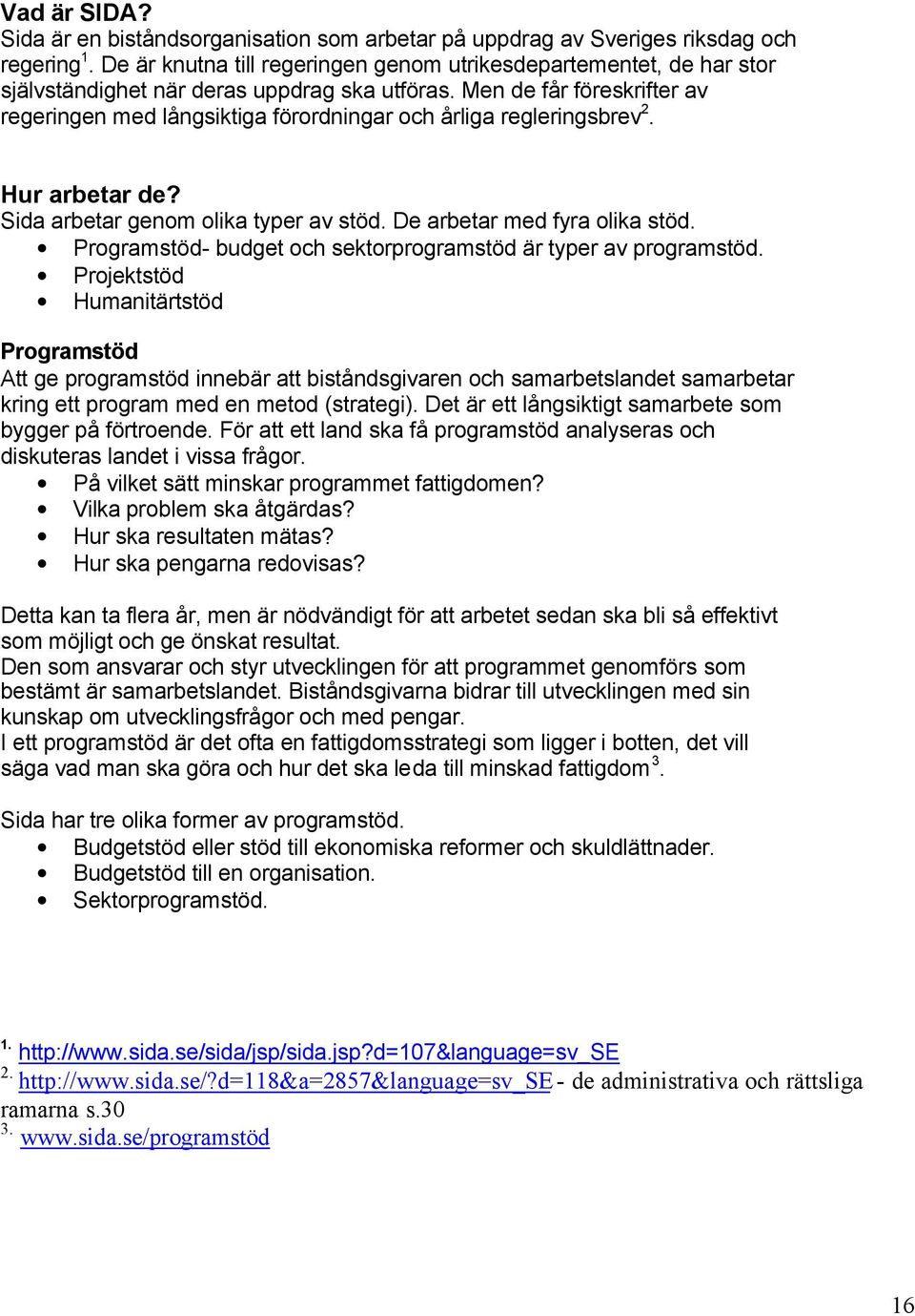 Men de får föreskrifter av regeringen med långsiktiga förordningar och årliga regleringsbrev 2. Hur arbetar de? Sida arbetar genom olika typer av stöd. De arbetar med fyra olika stöd.