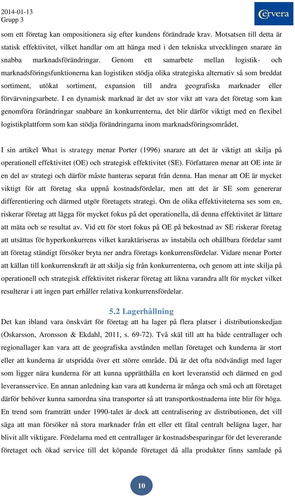 Genom ett samarbete mellan logistik- och marknadsföringsfunktionerna kan logistiken stödja olika strategiska alternativ så som breddat sortiment, utökat sortiment, expansion till andra geografiska