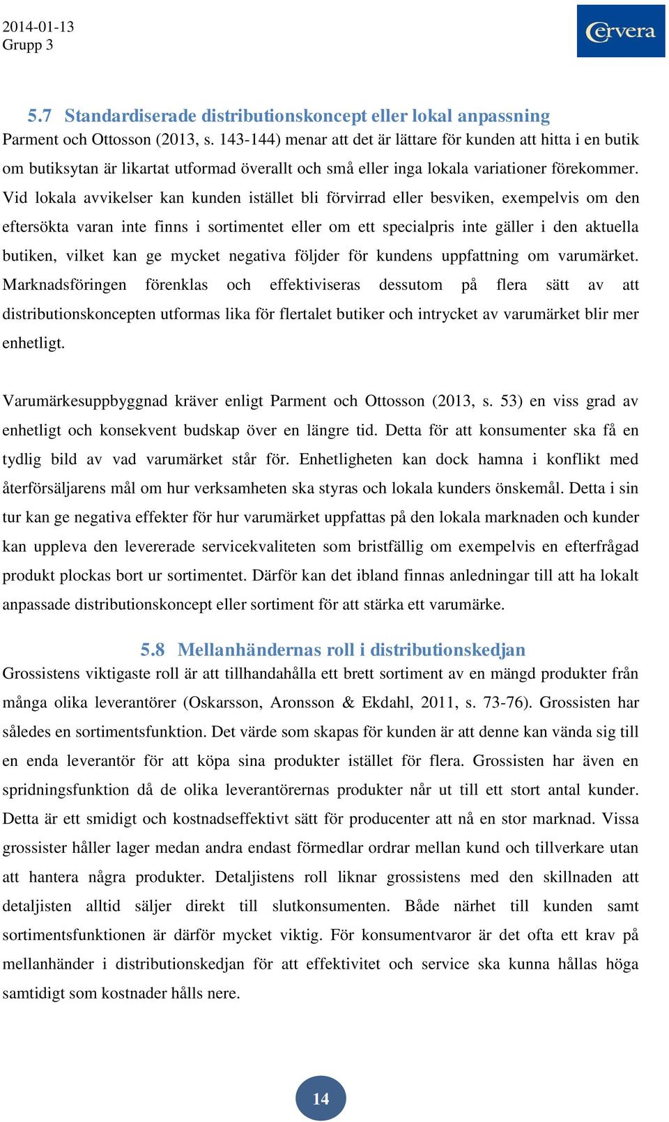 Vid lokala avvikelser kan kunden istället bli förvirrad eller besviken, exempelvis om den eftersökta varan inte finns i sortimentet eller om ett specialpris inte gäller i den aktuella butiken, vilket