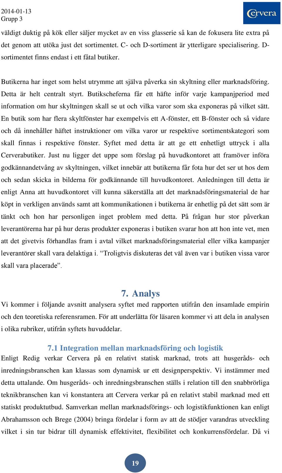 Butikscheferna får ett häfte inför varje kampanjperiod med information om hur skyltningen skall se ut och vilka varor som ska exponeras på vilket sätt.