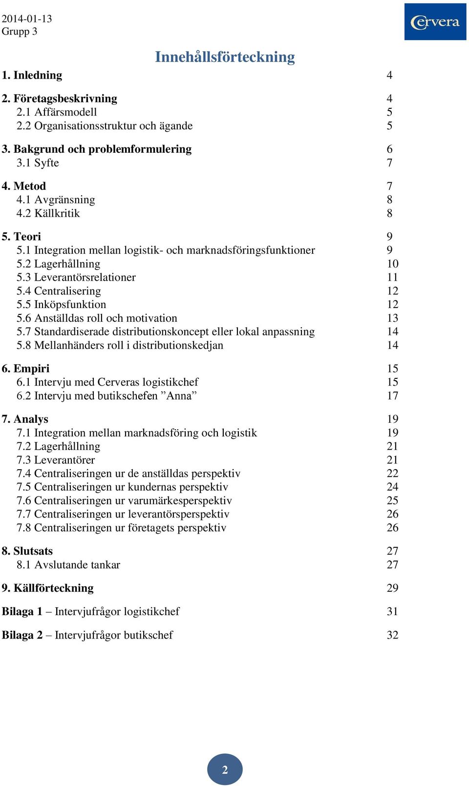 6 Anställdas roll och motivation 13 5.7 Standardiserade distributionskoncept eller lokal anpassning 14 5.8 Mellanhänders roll i distributionskedjan 14 6. Empiri 15 6.