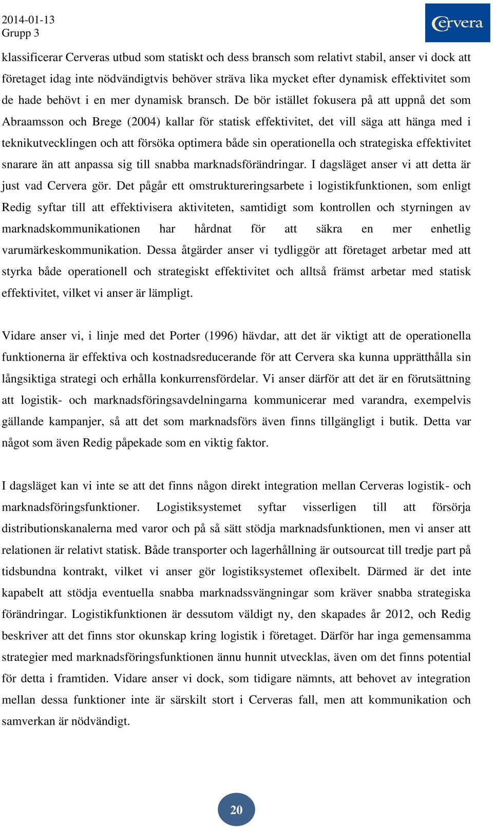 De bör istället fokusera på att uppnå det som Abraamsson och Brege (2004) kallar för statisk effektivitet, det vill säga att hänga med i teknikutvecklingen och att försöka optimera både sin