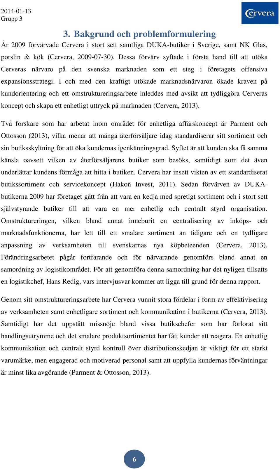 I och med den kraftigt utökade marknadsnärvaron ökade kraven på kundorientering och ett omstruktureringsarbete inleddes med avsikt att tydliggöra Cerveras koncept och skapa ett enhetligt uttryck på