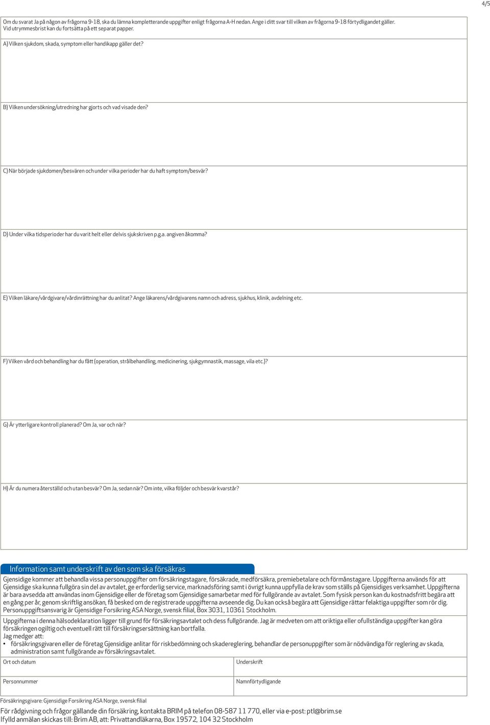 C) När började sjukdomen/besvären och under vilka perioder har du haft symptom/besvär? D) Under vilka tidsperioder har du varit helt eller delvis sjukskriven p.g.a. angiven åkomma?