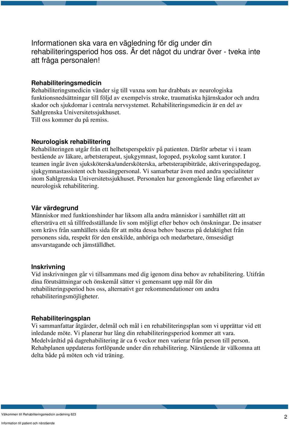 och sjukdomar i centrala nervsystemet. Rehabiliteringsmedicin är en del av Sahlgrenska Universitetssjukhuset. Till oss kommer du på remiss.