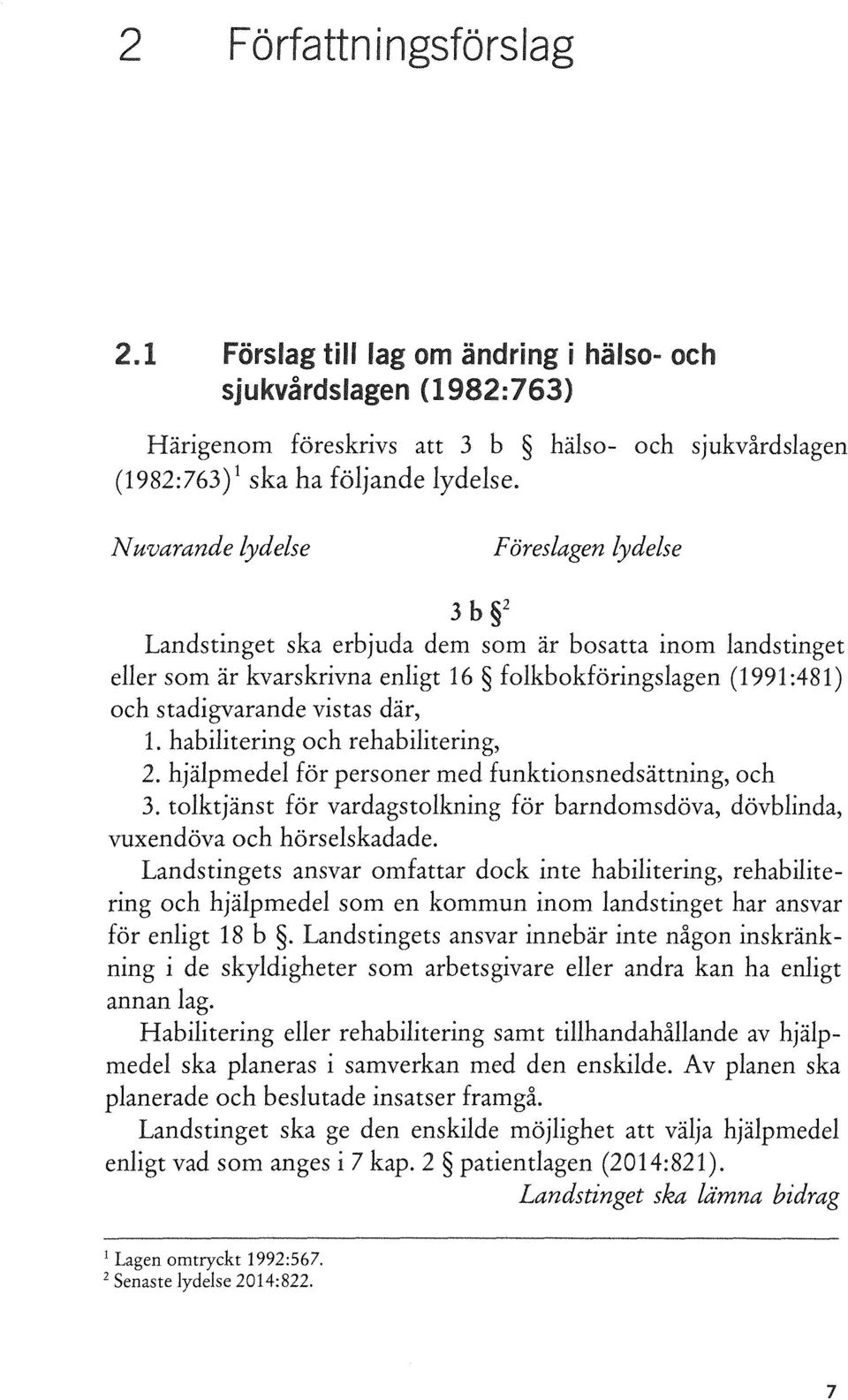 där, 1. habilitering och rehabilitering, 2. hjälpmedel för personer med funktionsnedsättning, och 3. tolktjänst för vardagstolkning för barndomsdöva, dövblinda, vuxendöva och hörselskadade.