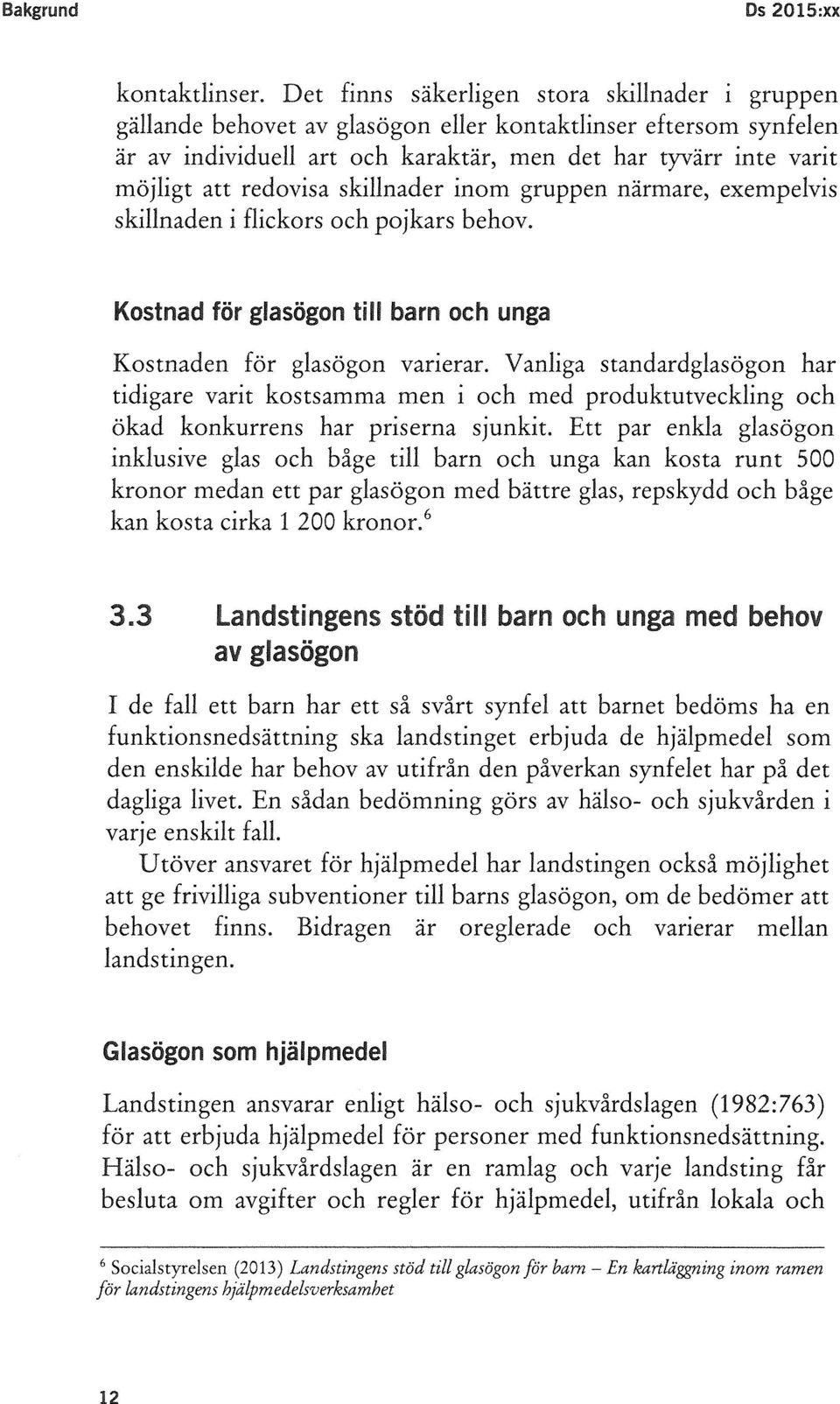 redovisa skillnader inom gruppen närmare, exempelvis skillnaden i flickors och pojkars behov. Kostnad för glasögon till barn och unga Kostnaden för glasögon varierar.