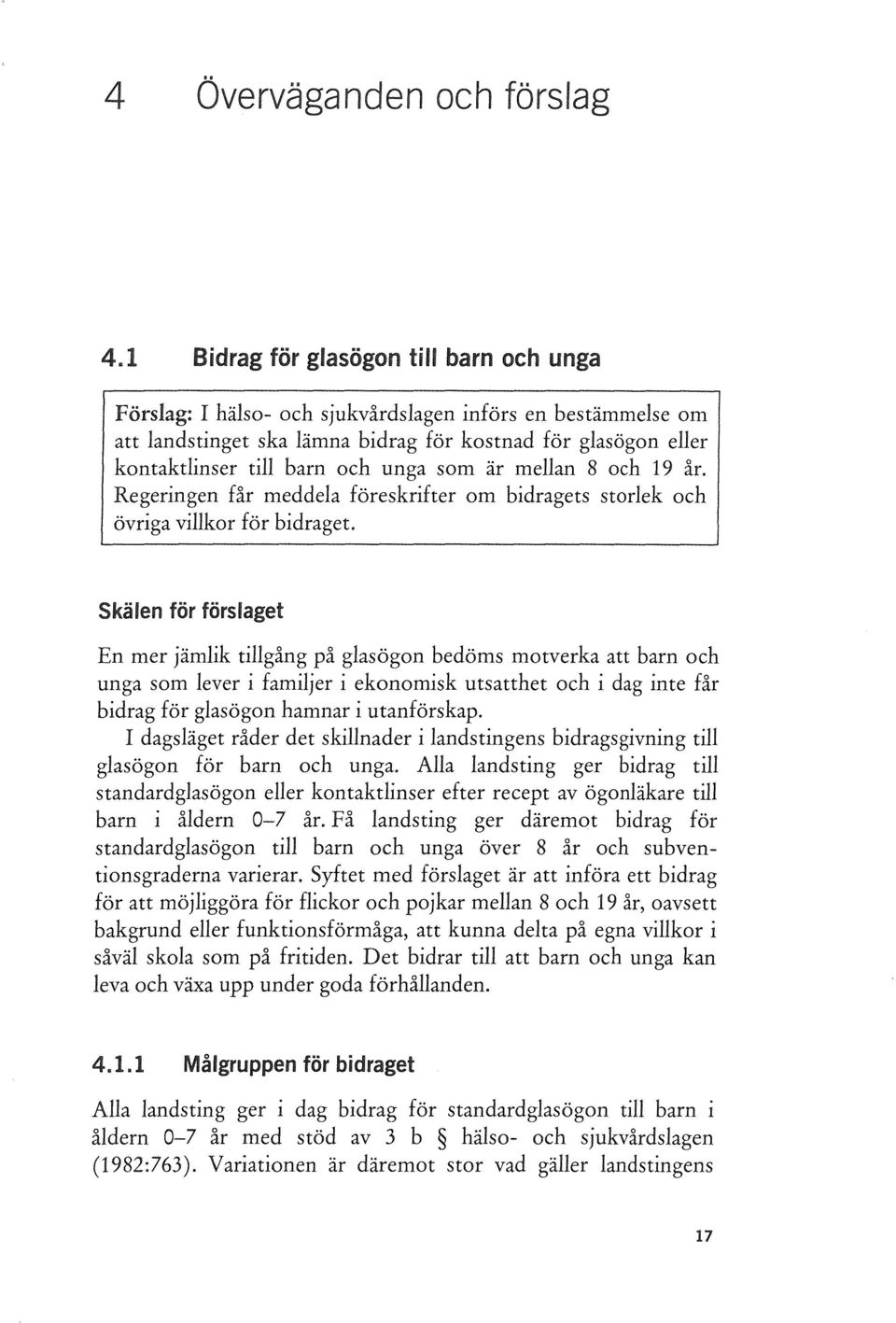 som är mellan 8 och 19 år. Regeringen får meddela föreskrifter om bidragets storlek och övriga villkor för bidraget.