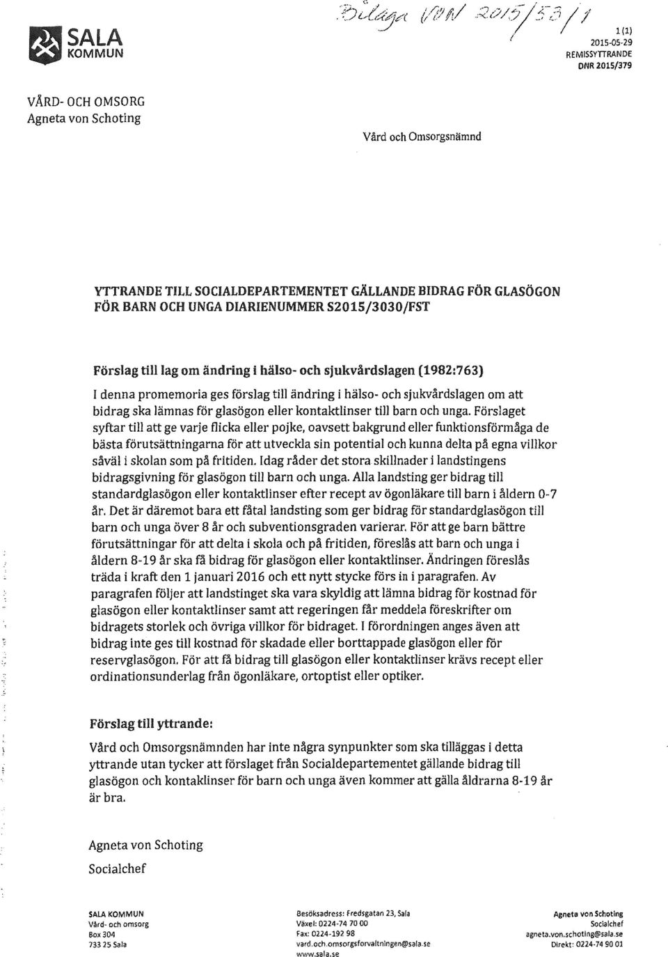 S2015/3030/FST Förslag tm lag om ändring i hälso- och sjukvårdslagen (1982:763) I denna promemoria ges förslag till ändring i hälso- och sjukvårdslagen om att bidrag ska lämnas för glasögon eller