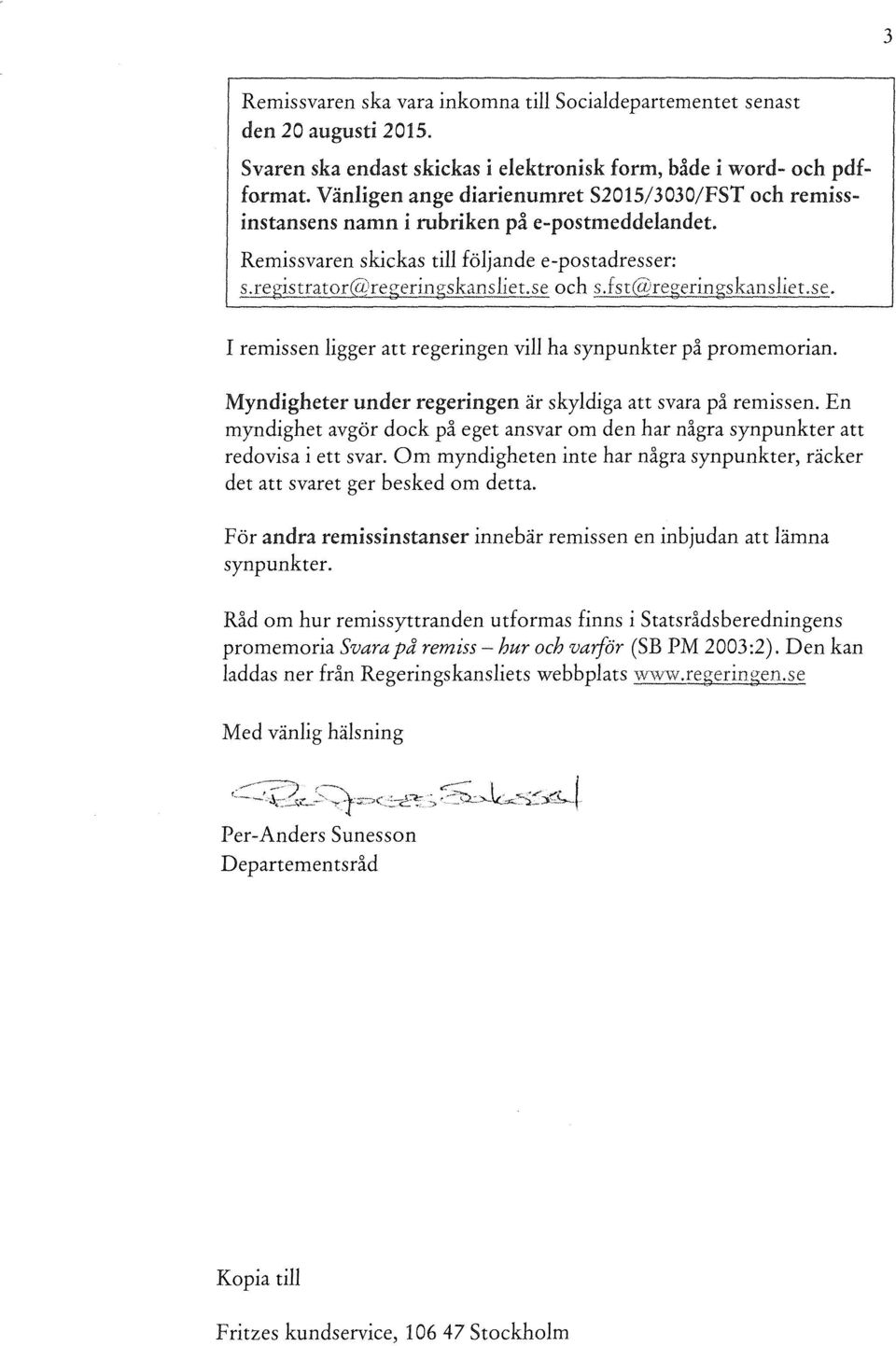 fst(a?regeringskmsliet.se. I remissen ligger att regeringen vill ha synpunkter på promemorian. Myndigheter under regeringen är skyldiga att svara på remissen.