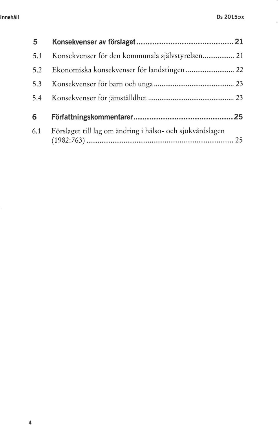 2 Ekonomiska konsekvenser för landstingen... 22 5.3 Konsekvenser för barn och unga... 23 5.