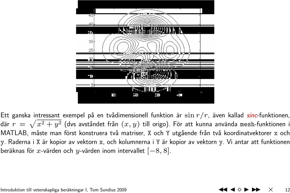 För att kunna använda mesh-funktionen i MATLAB, måste man först konstruera två matriser, X och Y utgående från två koordinatvektorer