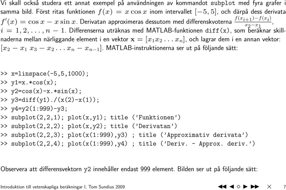 Derivatan approximeras dessutom med differenskvoterna f(x i+1 ) f(x i ) x 2 x, 1 i = 1, 2,..., n 1.