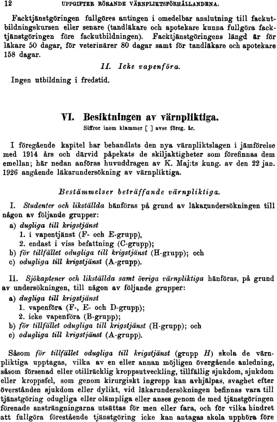 Facktjänstgöringens längd är för läkare 50 dagar, för veterinärer 80 dagar samt för tandläkare och apotekare 158 dagar. Ingen utbildning i fredstid. II. Icke vapenföra. VI.