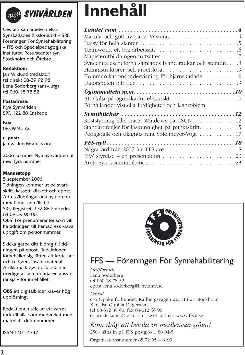 org 2006 kommer Nya Synvärlden ut med fyra nummer Innehåll Landet runt........................................ 4 Macula och gott liv på sc Västerås....................4 Daisy för hela slanten.