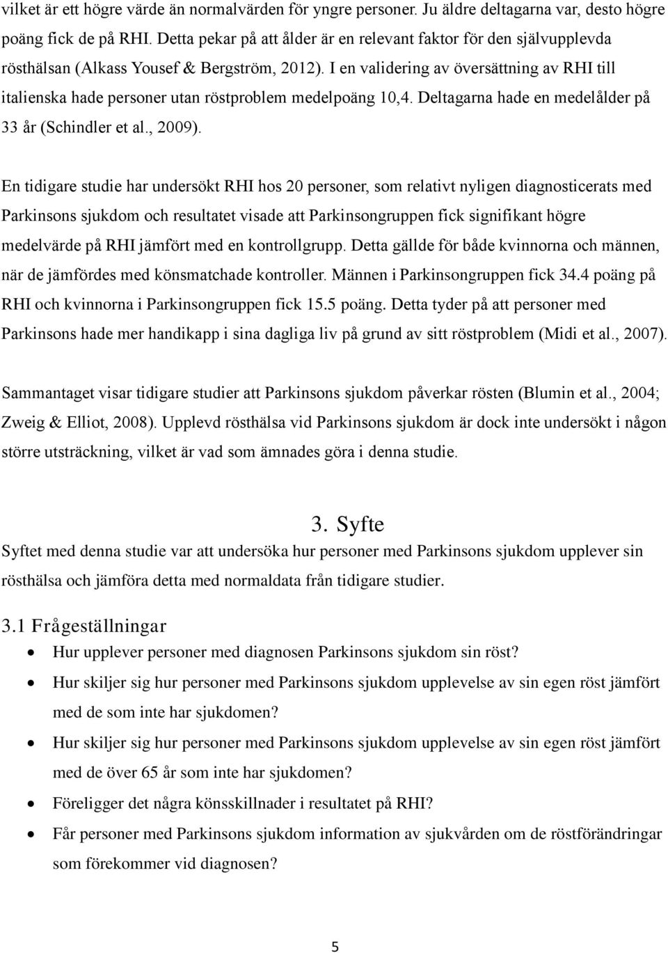 I en validering av översättning av RHI till italienska hade personer utan röstproblem medelpoäng 10,4. Deltagarna hade en medelålder på 33 år (Schindler et al., 2009).