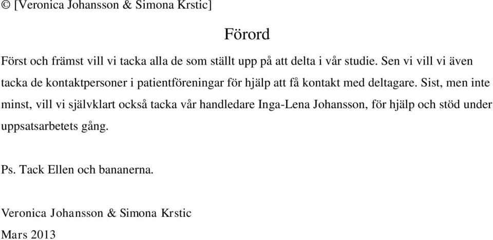 Sen vi vill vi även tacka de kontaktpersoner i patientföreningar för hjälp att få kontakt med deltagare.