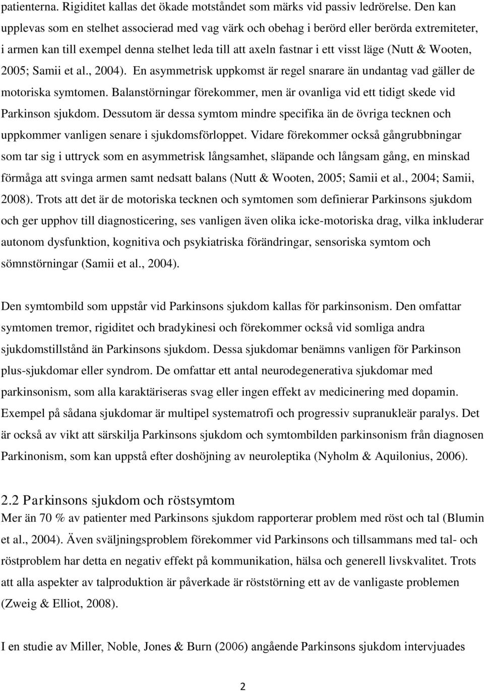 Wooten, 2005; Samii et al., 2004). En asymmetrisk uppkomst är regel snarare än undantag vad gäller de motoriska symtomen.