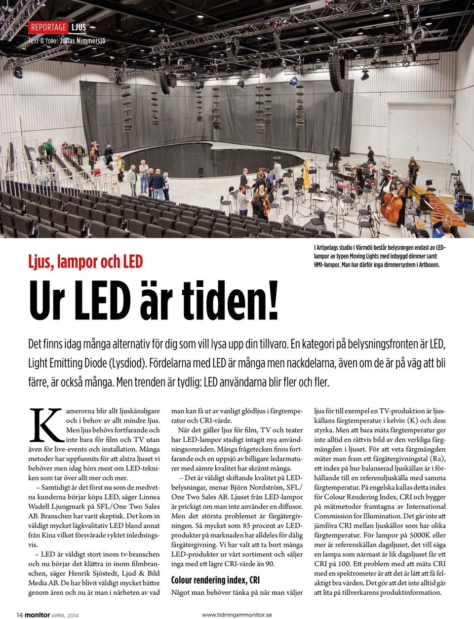 Det finns idag många alternativ för dig som vill lysa upp din tillvaro. En kategori på belysningsfronten är LED, Light Emitting Diode (Lysdiod).