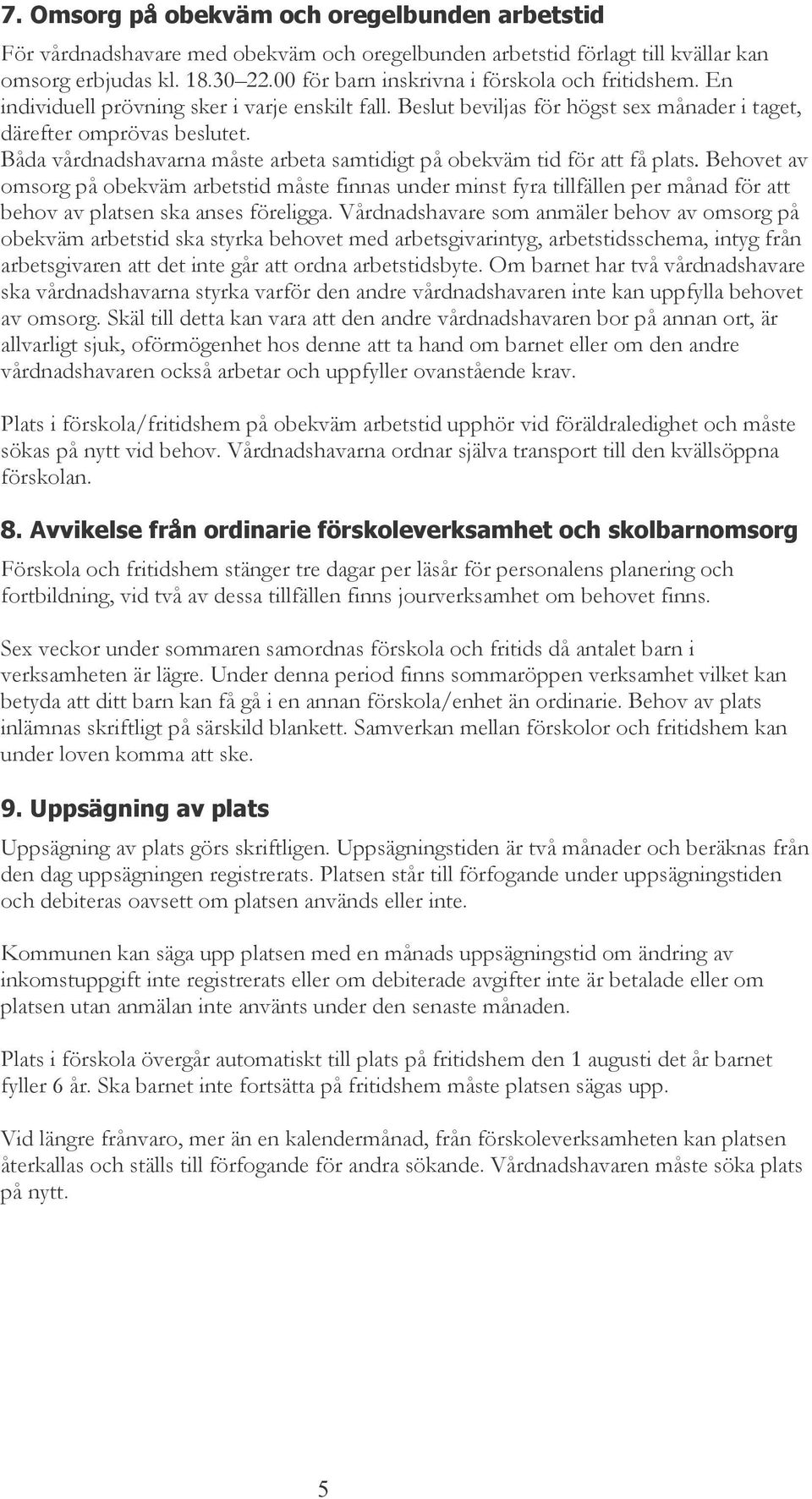 Båda vårdnadshavarna måste arbeta samtidigt på obekväm tid för att få plats.