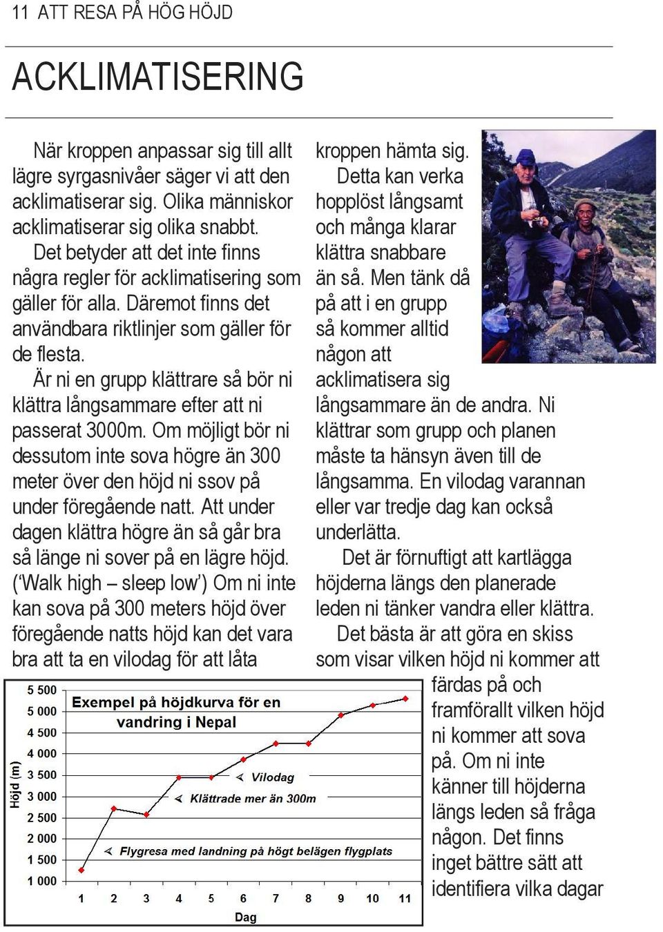 Är ni en grupp klättrare så bör ni klättra långsammare efter att ni passerat 3000m. Om möjligt bör ni dessutom inte sova högre än 300 meter över den höjd ni ssov på under föregående natt.