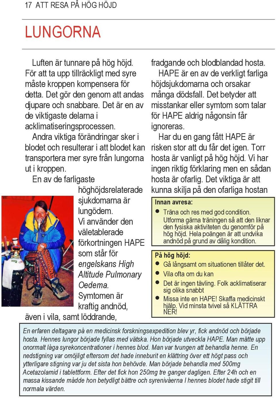 En av de farligaste höghöjdsrelaterade sjukdomarna är lungödem. Vi använder den väletablerade förkortningen HAPE som står för engelskans High Altitude Pulmonary Oedema.