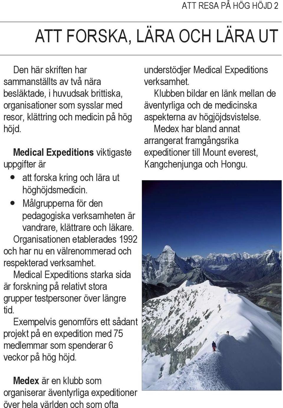 Organisationen etablerades 1992 och har nu en välrenommerad och respekterad verksamhet. Medical Expeditions starka sida är forskning på relativt stora grupper testpersoner över längre tid.