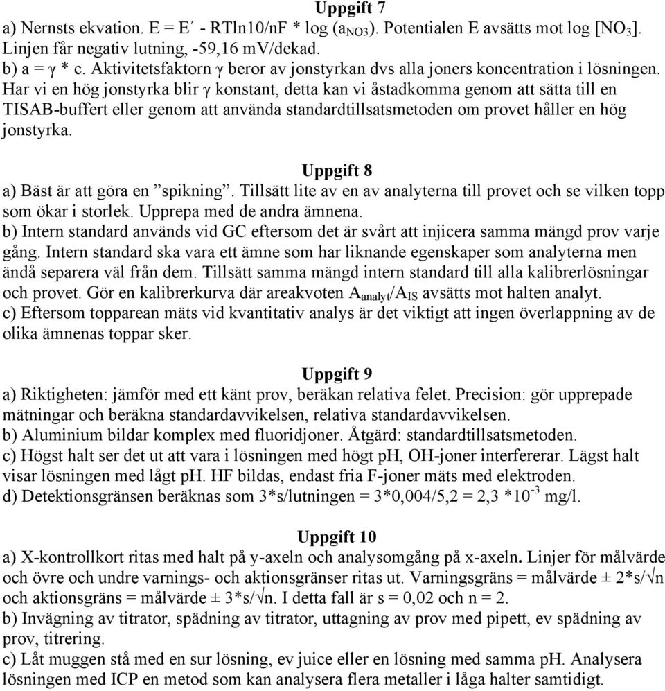 Har vi en hög jonstyrka blir γ konstant, detta kan vi åstadkomma genom att sätta till en TISAB-buffert eller genom att använda standardtillsatsmetoden om provet håller en hög jonstyrka.