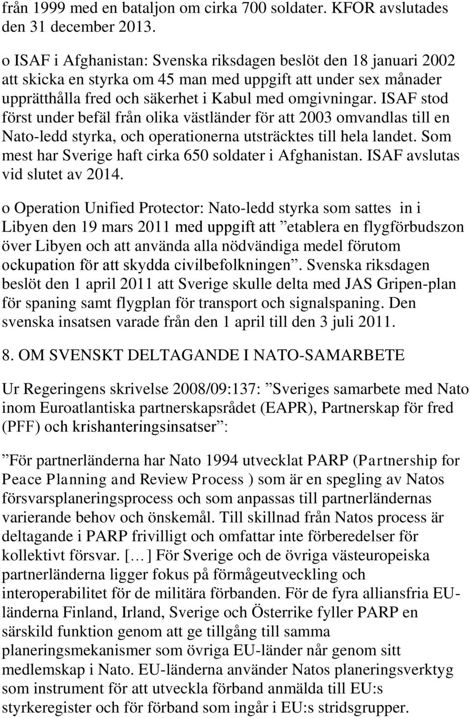 ISAF stod först under befäl från olika västländer för att 2003 omvandlas till en Nato-ledd styrka, och operationerna utsträcktes till hela landet.