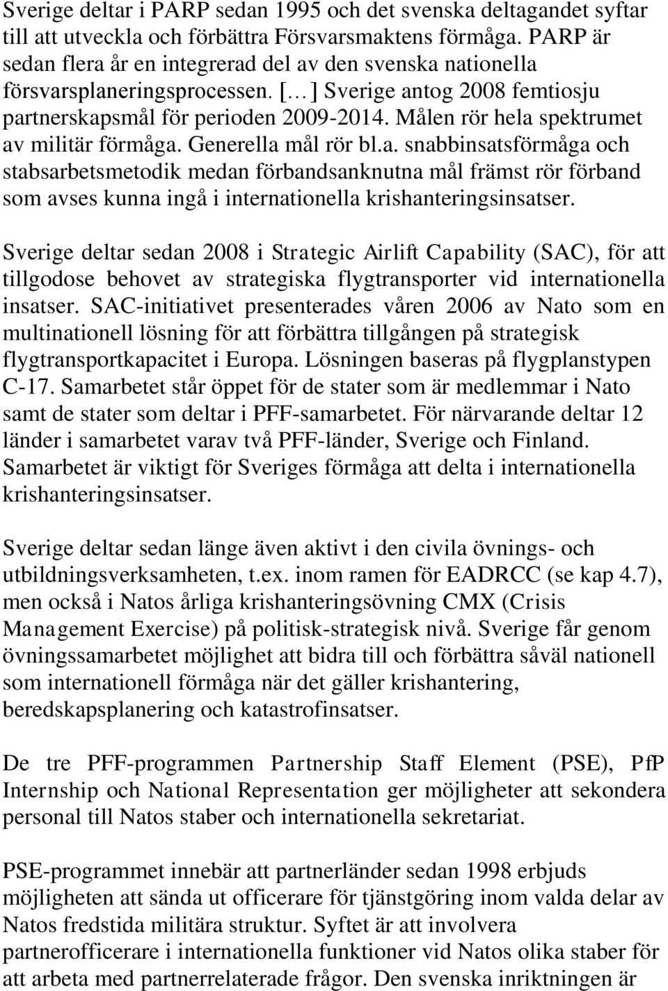 Målen rör hela spektrumet av militär förmåga. Generella mål rör bl.a. snabbinsatsförmåga och stabsarbetsmetodik medan förbandsanknutna mål främst rör förband som avses kunna ingå i internationella krishanteringsinsatser.