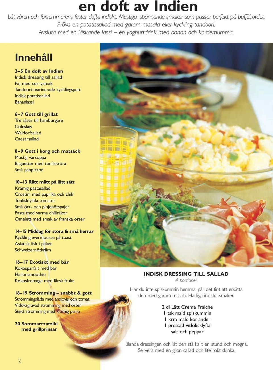 Innehåll 2 5 En doft av Indien Indisk dressing till sallad Paj med currysmak Tandoori-marinerade kycklingspett Indisk potatissallad Bananlassi 6 7 Gott till grillat Tre såser till hamburgare Coleslaw