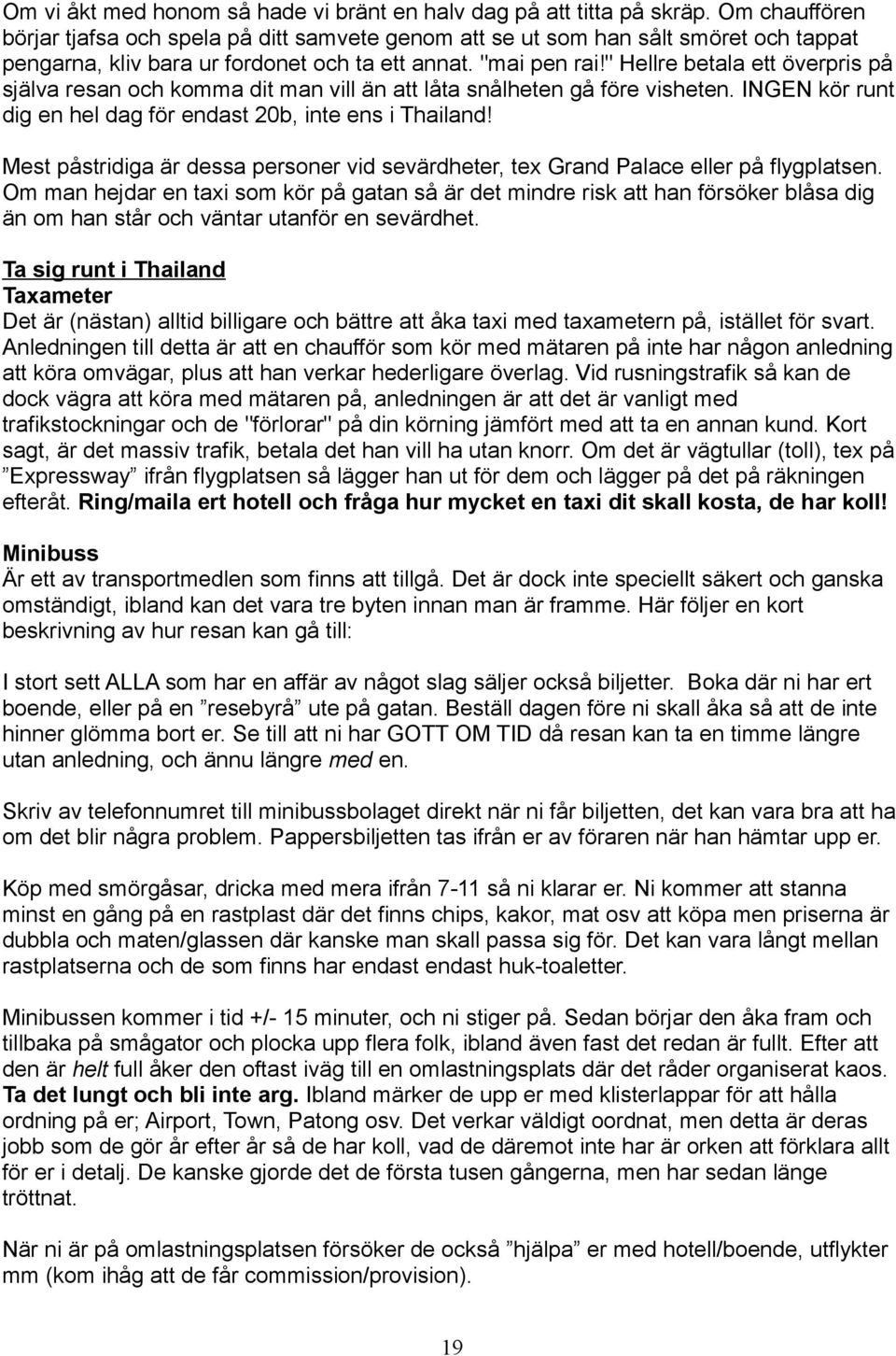 " Hellre betala ett överpris på själva resan och komma dit man vill än att låta snålheten gå före visheten. INGEN kör runt dig en hel dag för endast 20b, inte ens i Thailand!