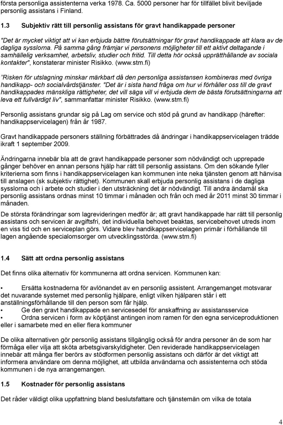 3 Subjektiv rätt till personlig assistans för gravt handikappade personer "Det är mycket viktigt att vi kan erbjuda bättre förutsättningar för gravt handikappade att klara av de dagliga sysslorna.