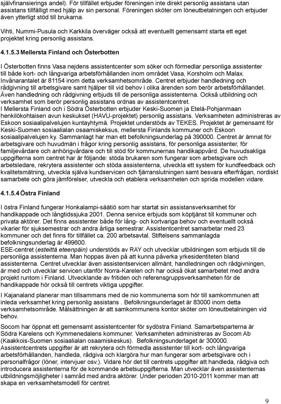 Vihti, Nummi-Pusula och Karkkila överväger också att eventuellt gemensamt starta ett eget projektet kring personlig assistans. 4.1.5.